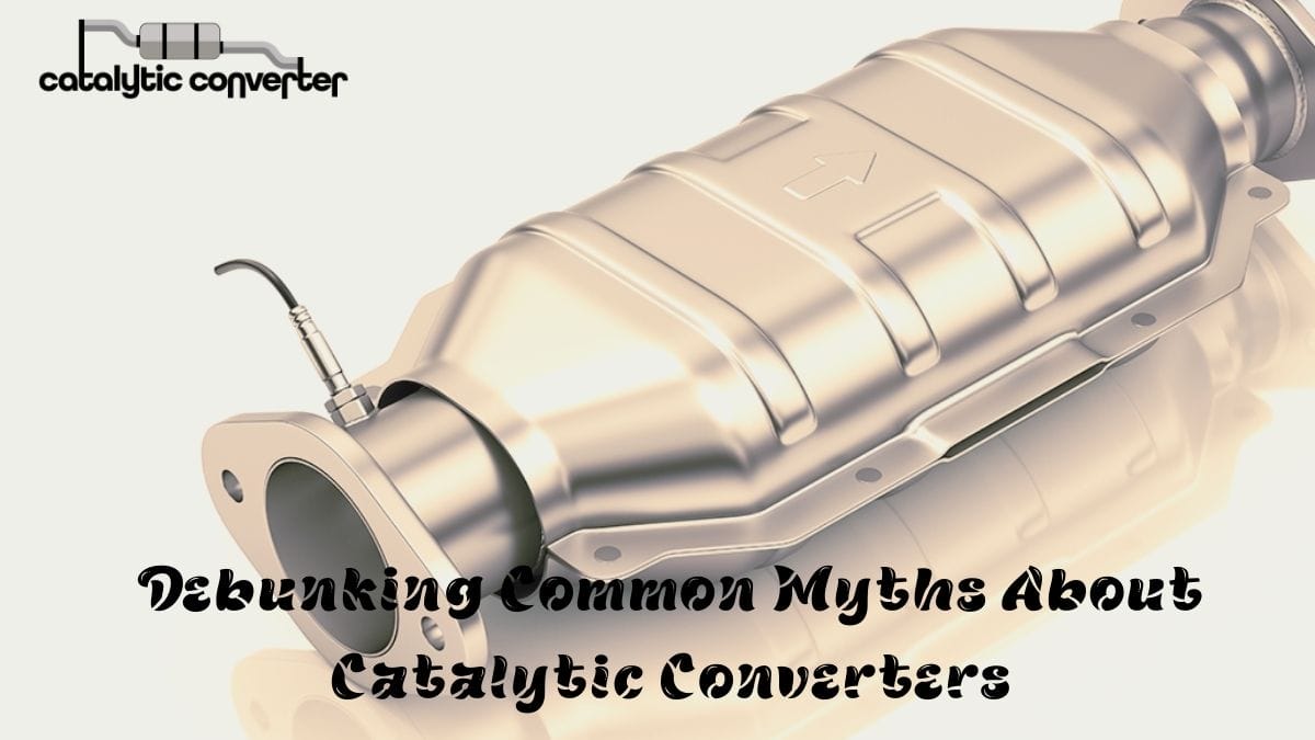 Debunking Common Myths About Catalytic Converters