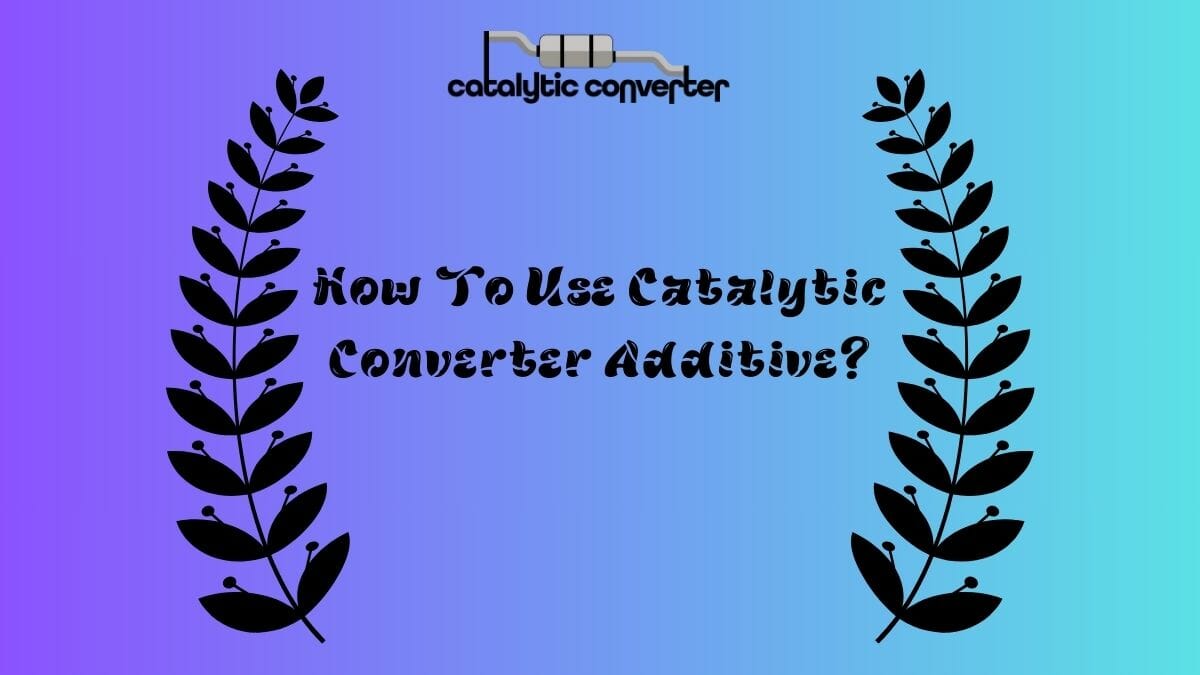 How To Use Catalytic Converter Additive?