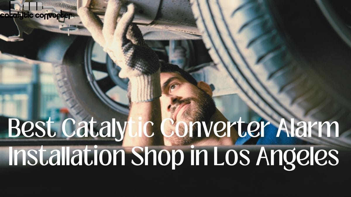 Best Catalytic Converter Alarm Installation Shop in Los Angeles
