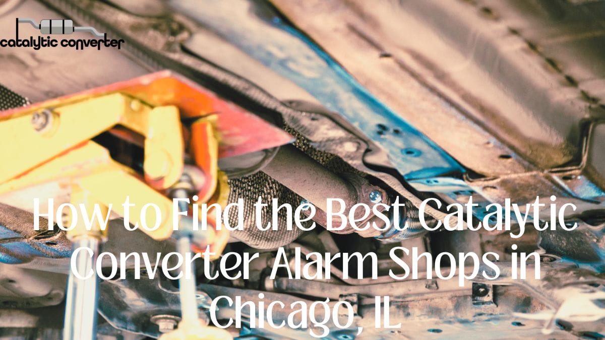 How to Find the Best Catalytic Converter Alarm Shops in Chicago, IL